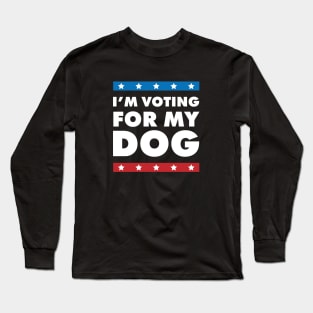I'm Voting For My Dog Long Sleeve T-Shirt